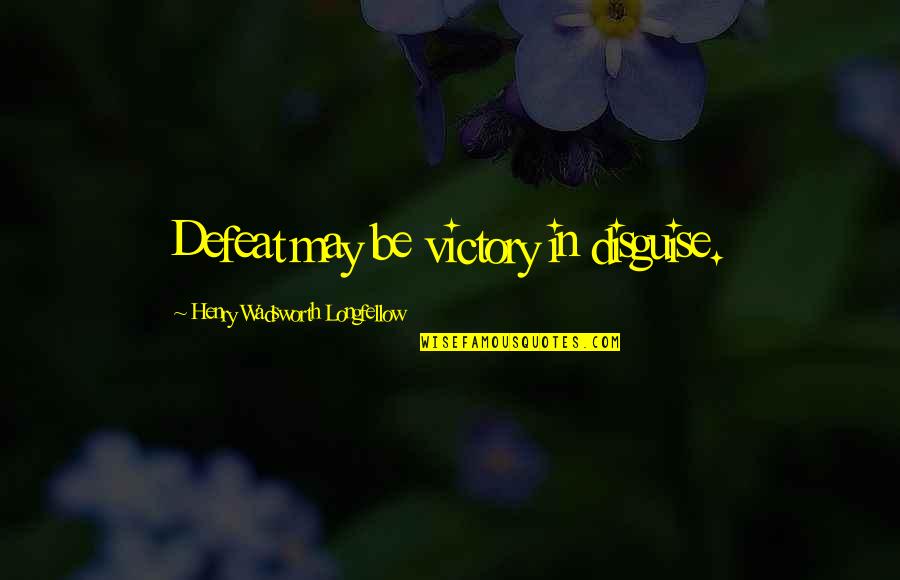 Victory In Defeat Quotes By Henry Wadsworth Longfellow: Defeat may be victory in disguise.