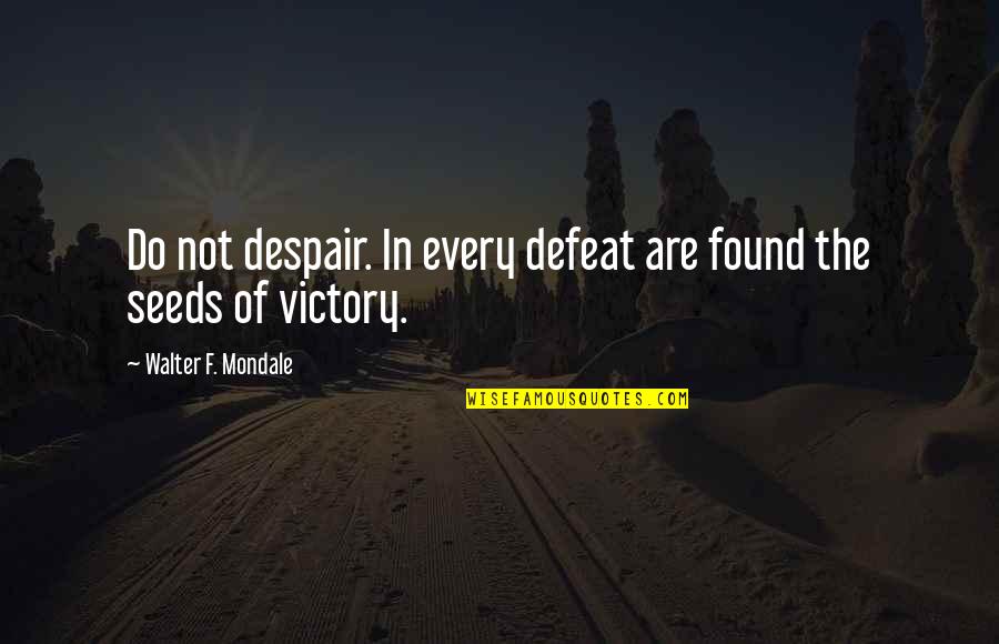 Victory In Defeat Quotes By Walter F. Mondale: Do not despair. In every defeat are found
