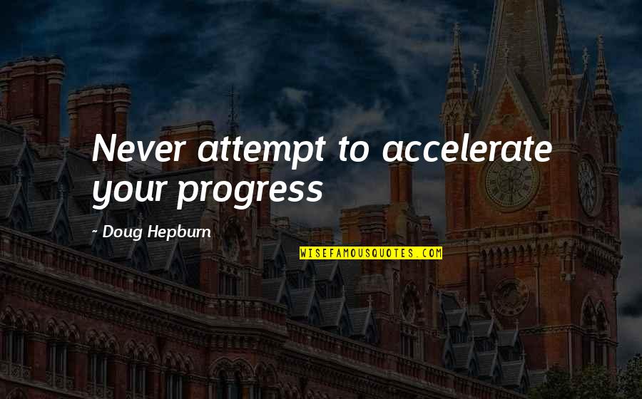Victory In Jesus Quotes By Doug Hepburn: Never attempt to accelerate your progress