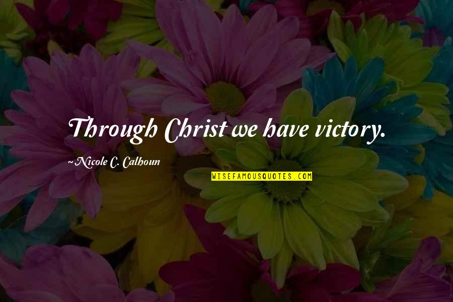 Victory In Jesus Quotes By Nicole C. Calhoun: Through Christ we have victory.