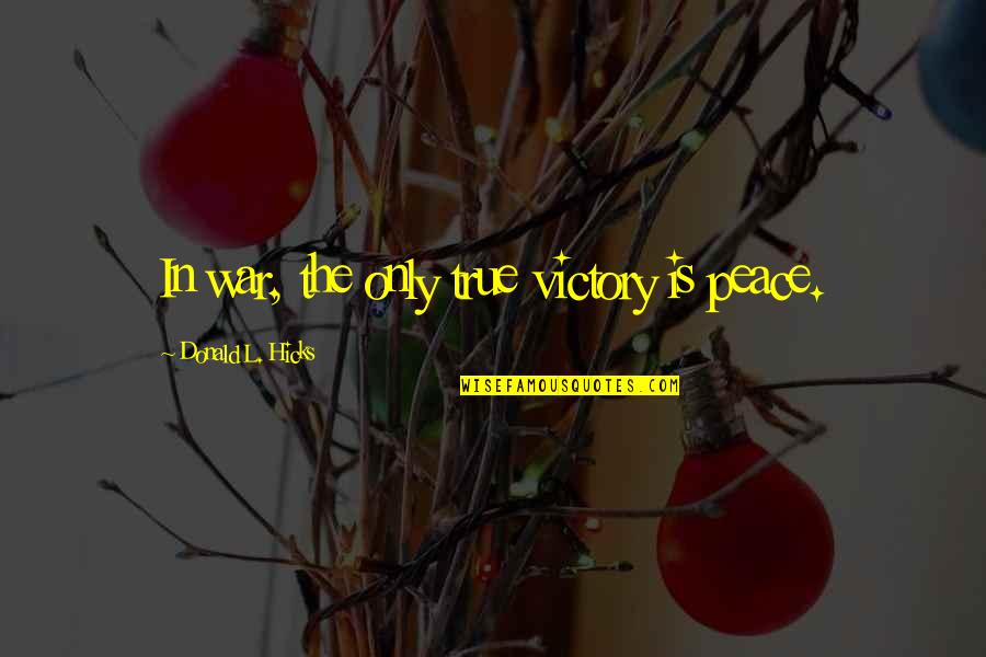 Victory In War Quotes By Donald L. Hicks: In war, the only true victory is peace.