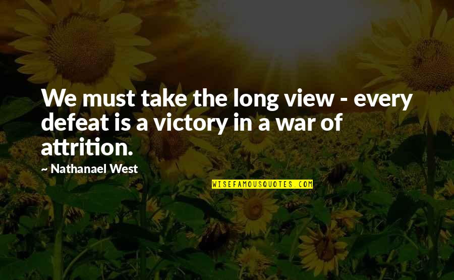 Victory In War Quotes By Nathanael West: We must take the long view - every