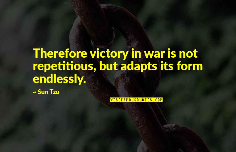 Victory In War Quotes By Sun Tzu: Therefore victory in war is not repetitious, but