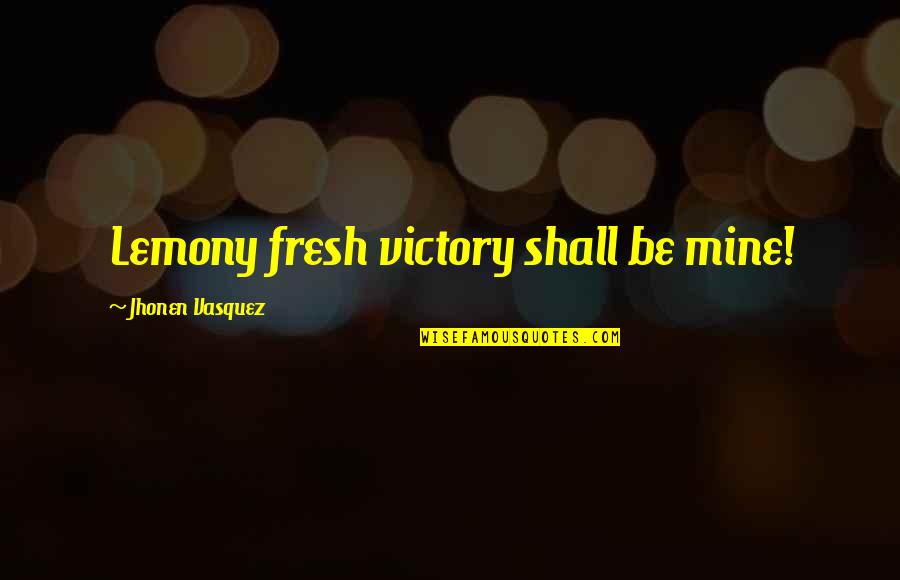 Victory Is Mine Quotes By Jhonen Vasquez: Lemony fresh victory shall be mine!