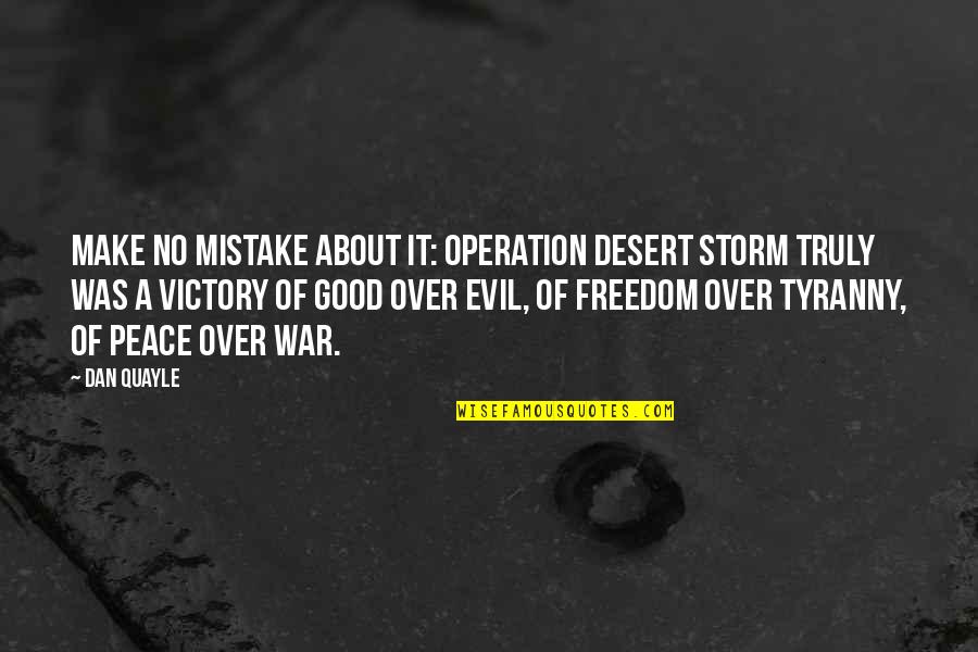 Victory Of Good Over Evil Quotes By Dan Quayle: Make no mistake about it: Operation Desert Storm Victory Of Good Over Evil Quotes By Dan Quayle: Make no mistake about it: Operation Desert Storm