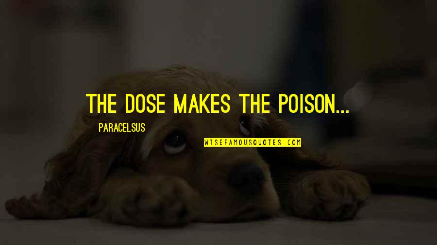 Victory Over Enemies Quotes By Paracelsus: The dose makes the poison... Victory Over Enemies Quotes By Paracelsus: The dose makes the poison...