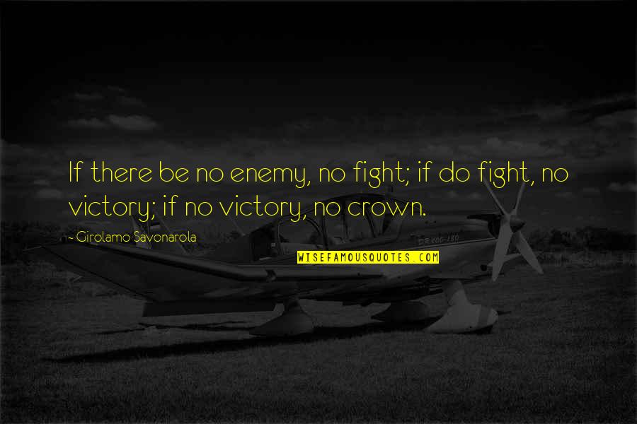 Victory Over Evil Quotes By Girolamo Savonarola: If there be no enemy, no fight; if