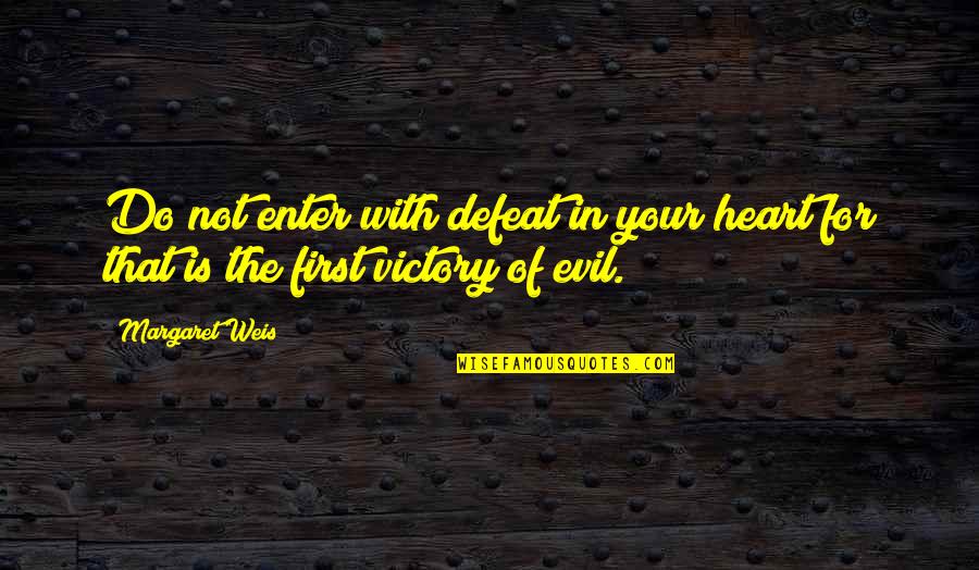 Victory Over Evil Quotes By Margaret Weis: Do not enter with defeat in your heart