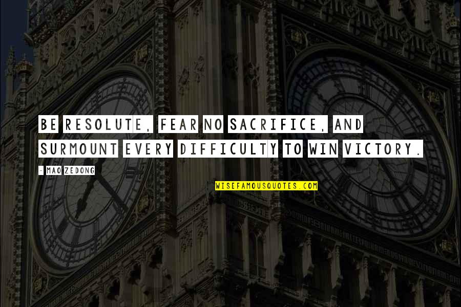 Victory Over Fear Quotes By Mao Zedong: Be resolute, fear no sacrifice, and surmount every