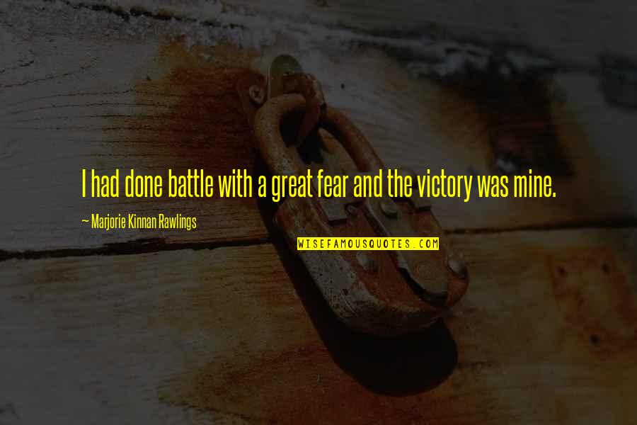 Victory Over Fear Quotes By Marjorie Kinnan Rawlings: I had done battle with a great fear