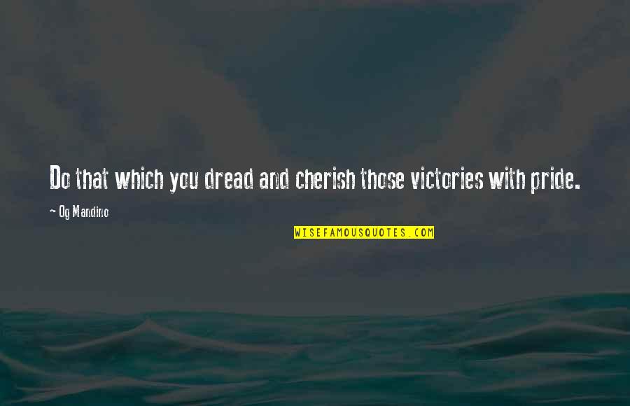 Victory Over Fear Quotes By Og Mandino: Do that which you dread and cherish those