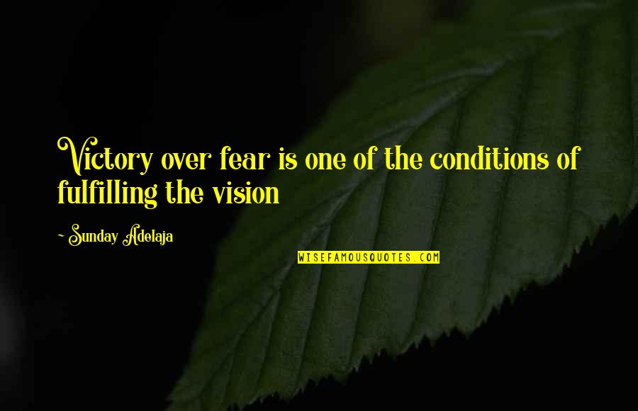 Victory Over Fear Quotes By Sunday Adelaja: Victory over fear is one of the conditions