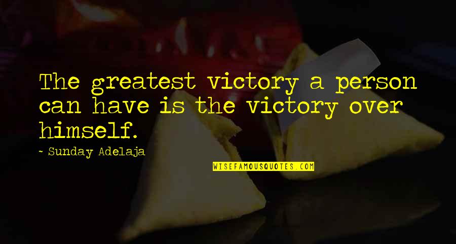 Victory Over Himself Quotes By Sunday Adelaja: The greatest victory a person can have is