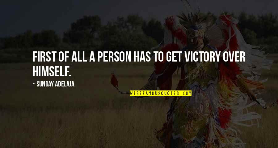 Victory Over Himself Quotes By Sunday Adelaja: First of all a person has to get