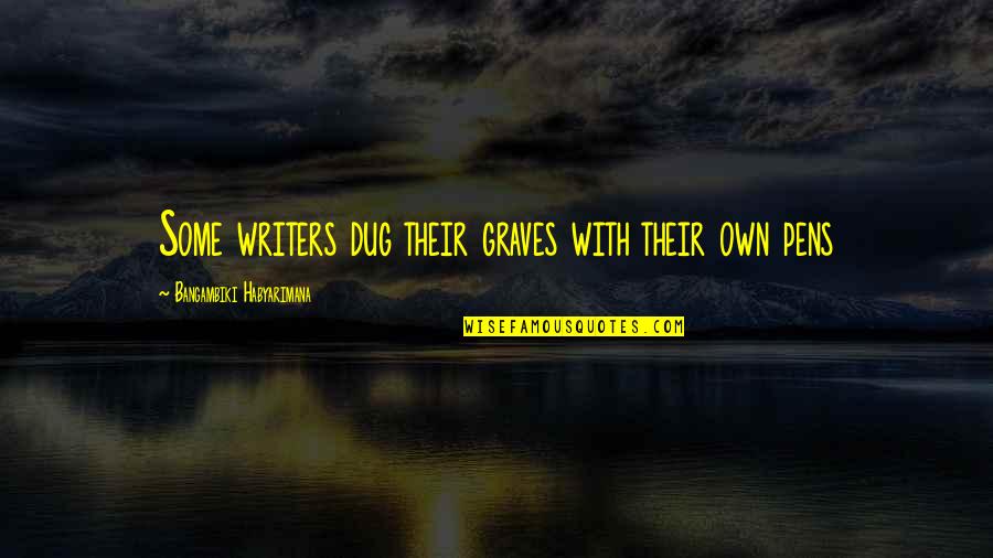 Victory Poems And Quotes By Bangambiki Habyarimana: Some writers dug their graves with their own