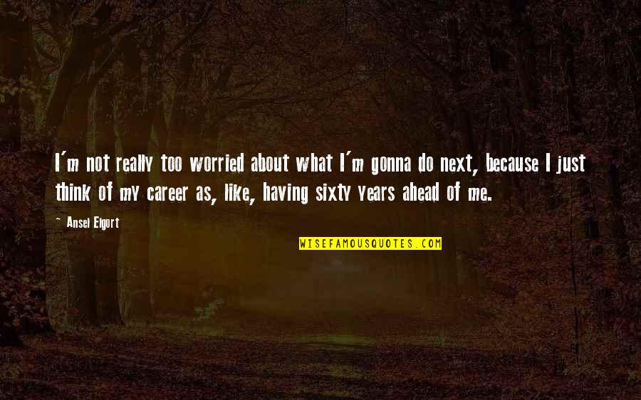 Victory Preparation Quotes By Ansel Elgort: I'm not really too worried about what I'm Victory Preparation Quotes By Ansel Elgort: I'm not really too worried about what I'm