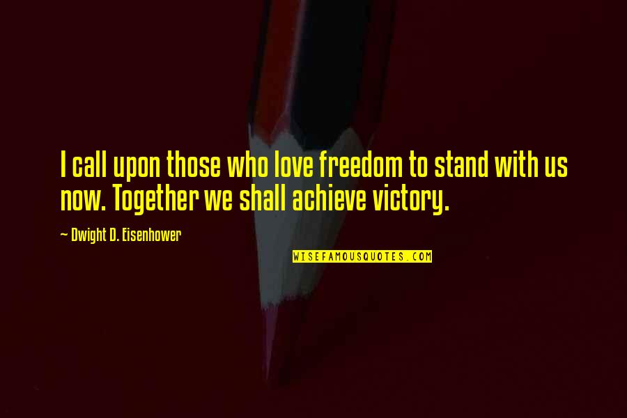 Victory Together Quotes By Dwight D. Eisenhower: I call upon those who love freedom to