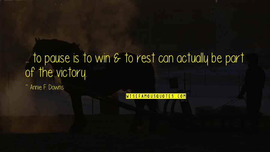 Victory Win Quotes By Annie F. Downs: ... to pause is to win & to