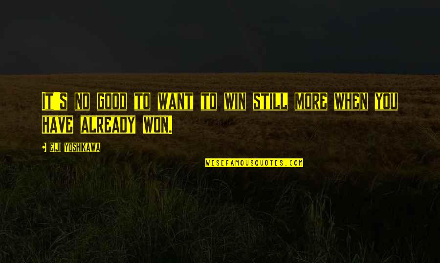 Victory Win Quotes By Eiji Yoshikawa: It's no good to want to win still
