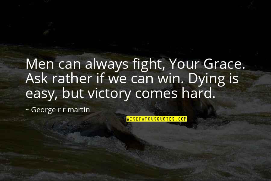 Victory Win Quotes By George R R Martin: Men can always fight, Your Grace. Ask rather