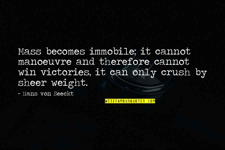 Victory Win Quotes By Hans Von Seeckt: Mass becomes immobile; it cannot manoeuvre and therefore