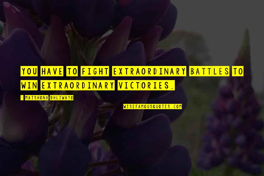 Victory Win Quotes By Matshona Dhliwayo: You have to fight extraordinary battles to win