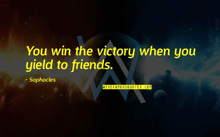 Victory Win Quotes By Sophocles: You win the victory when you yield to
