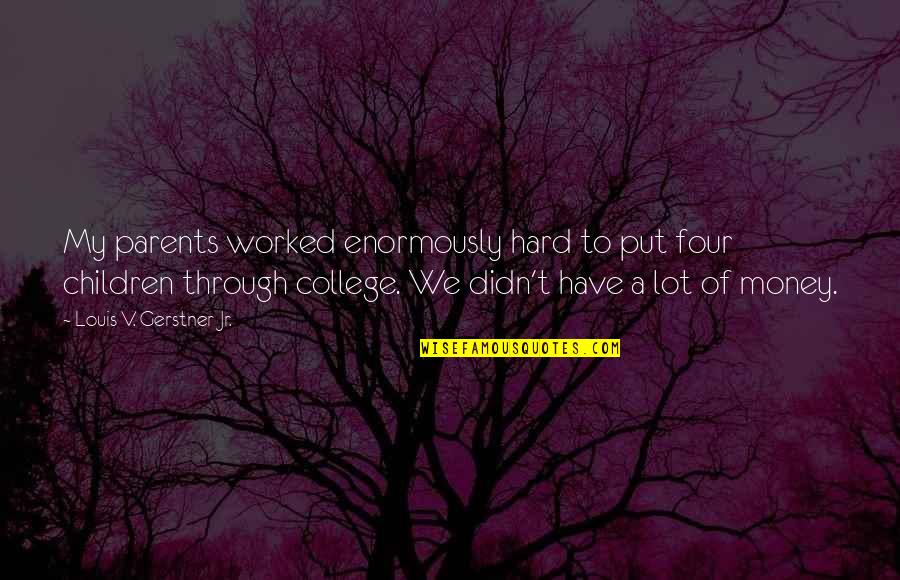 Victoryry Quotes By Louis V. Gerstner Jr.: My parents worked enormously hard to put four Victoryry Quotes By Louis V. Gerstner Jr.: My parents worked enormously hard to put four