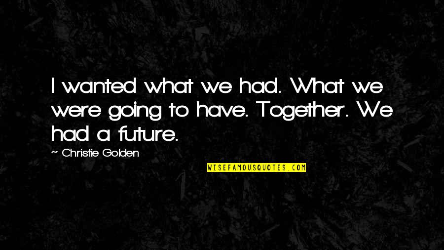 Victra Au Julii Quotes By Christie Golden: I wanted what we had. What we were