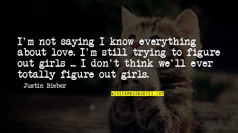 Victra Au Julii Quotes By Justin Bieber: I'm not saying I know everything about love. Victra Au Julii Quotes By Justin Bieber: I'm not saying I know everything about love.