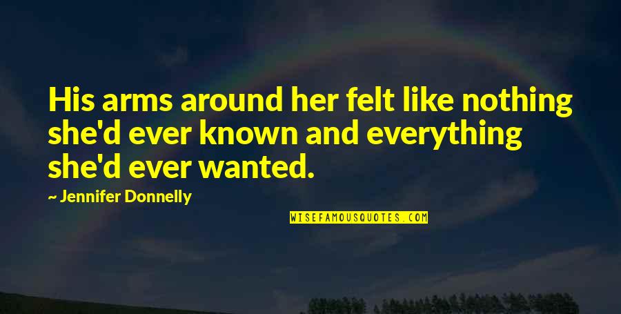 Victrola Turntable Quotes By Jennifer Donnelly: His arms around her felt like nothing she'd Victrola Turntable Quotes By Jennifer Donnelly: His arms around her felt like nothing she'd