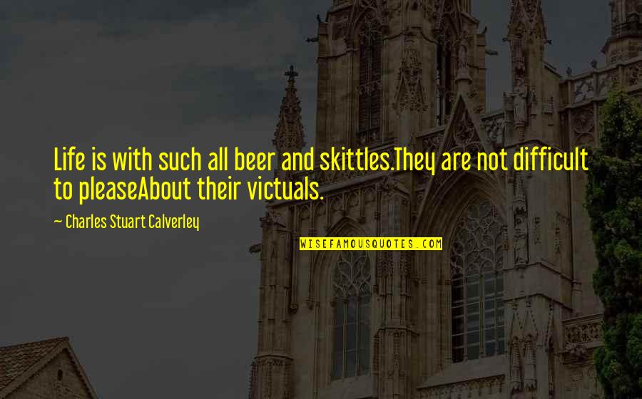 Victuals Quotes By Charles Stuart Calverley: Life is with such all beer and skittles.They