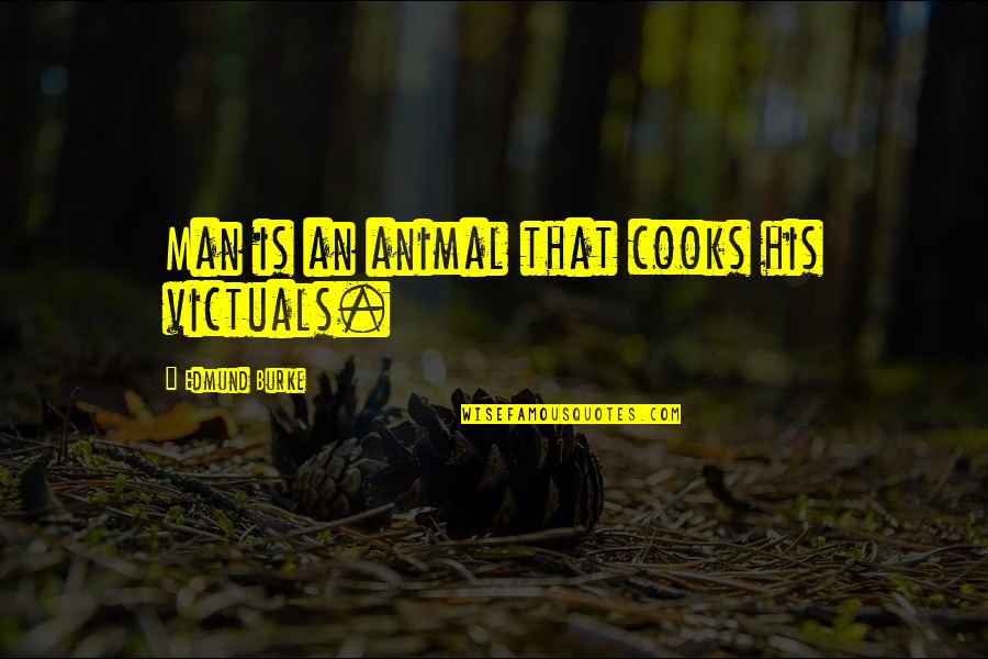 Victuals Quotes By Edmund Burke: Man is an animal that cooks his victuals.