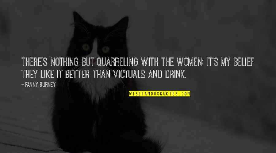 Victuals Quotes By Fanny Burney: There's nothing but quarreling with the women; it's