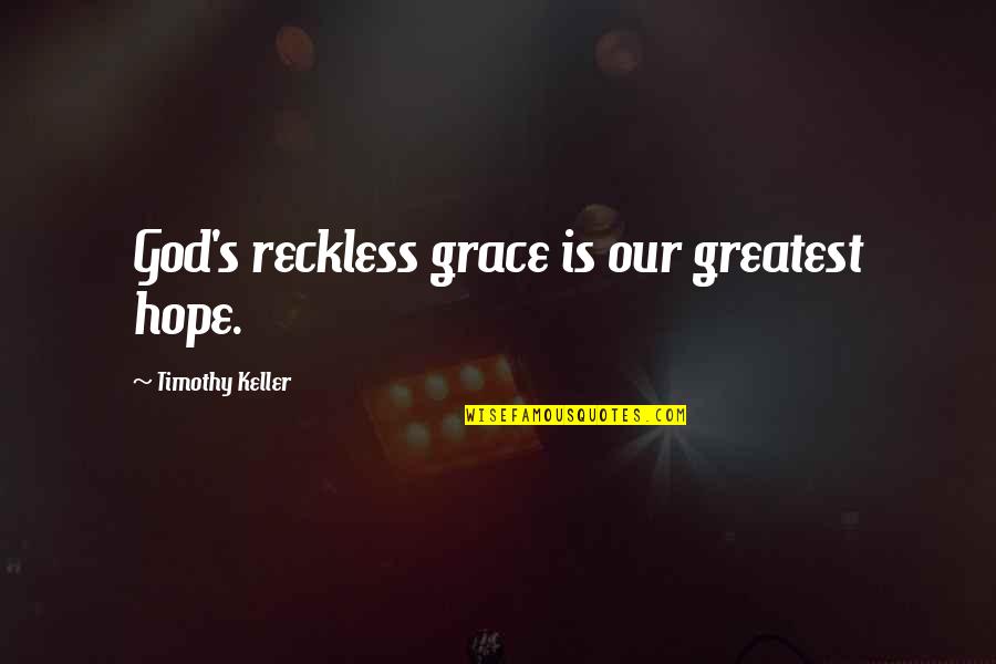 Victus Study Quotes By Timothy Keller: God's reckless grace is our greatest hope. Victus Study Quotes By Timothy Keller: God's reckless grace is our greatest hope.