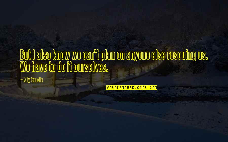 Vicus Flowers Quotes By Ally Condie: But I also know we can't plan on
