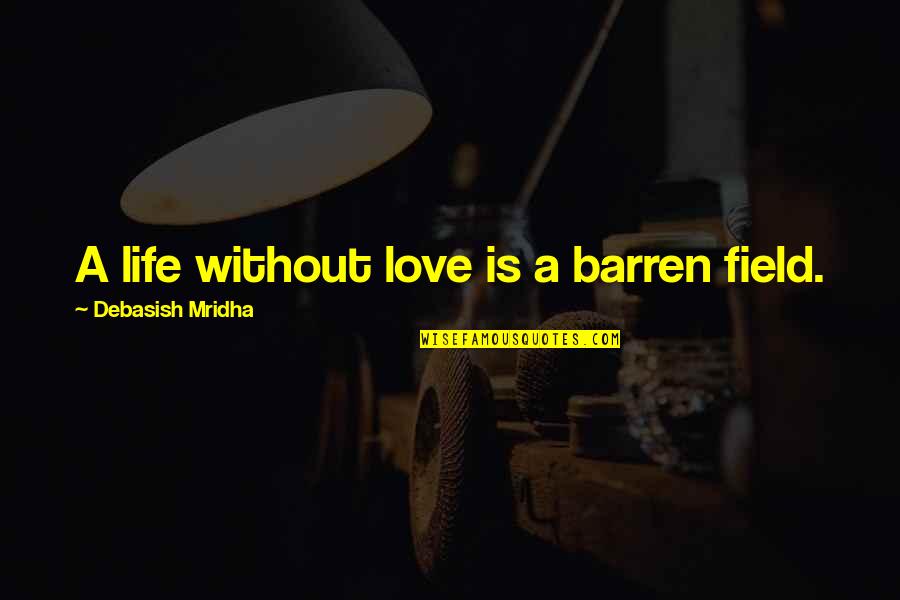 Vicus Flowers Quotes By Debasish Mridha: A life without love is a barren field. Vicus Flowers Quotes By Debasish Mridha: A life without love is a barren field.