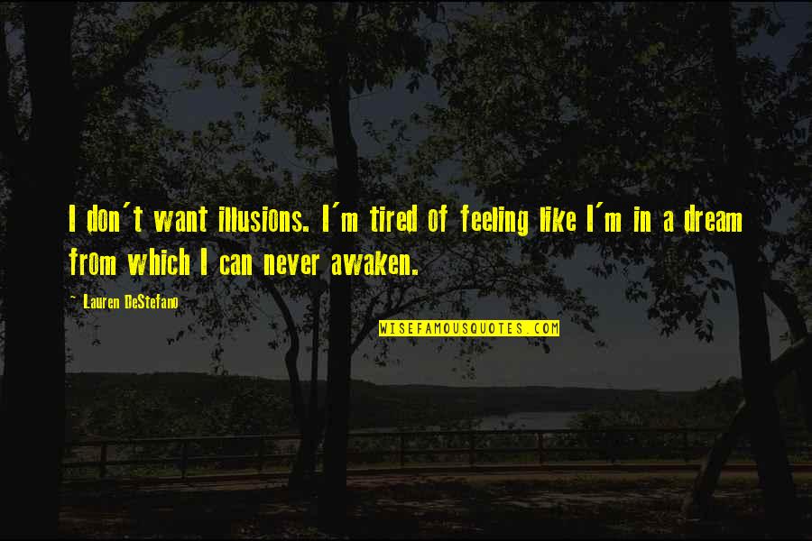 Vicus Flowers Quotes By Lauren DeStefano: I don't want illusions. I'm tired of feeling Vicus Flowers Quotes By Lauren DeStefano: I don't want illusions. I'm tired of feeling