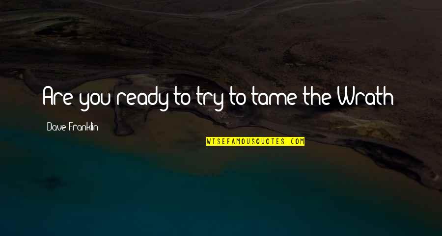 Vida Scudder Quotes By Dave Franklin: Are you ready to try to tame the