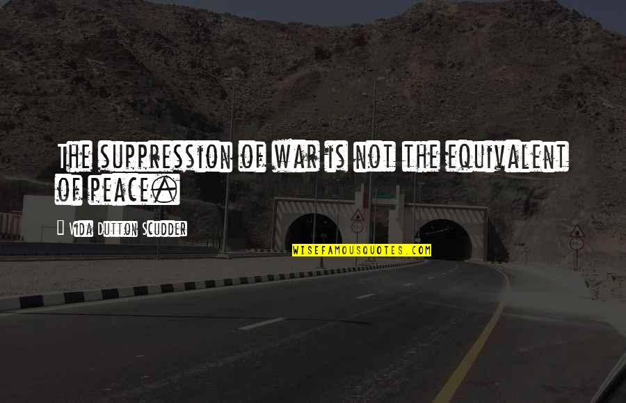 Vida Scudder Quotes By Vida Dutton Scudder: The suppression of war is not the equivalent