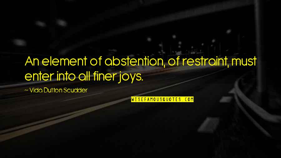 Vida Scudder Quotes By Vida Dutton Scudder: An element of abstention, of restraint, must enter