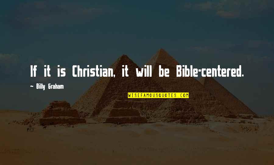 Vida Selvagem Quotes By Billy Graham: If it is Christian, it will be Bible-centered.