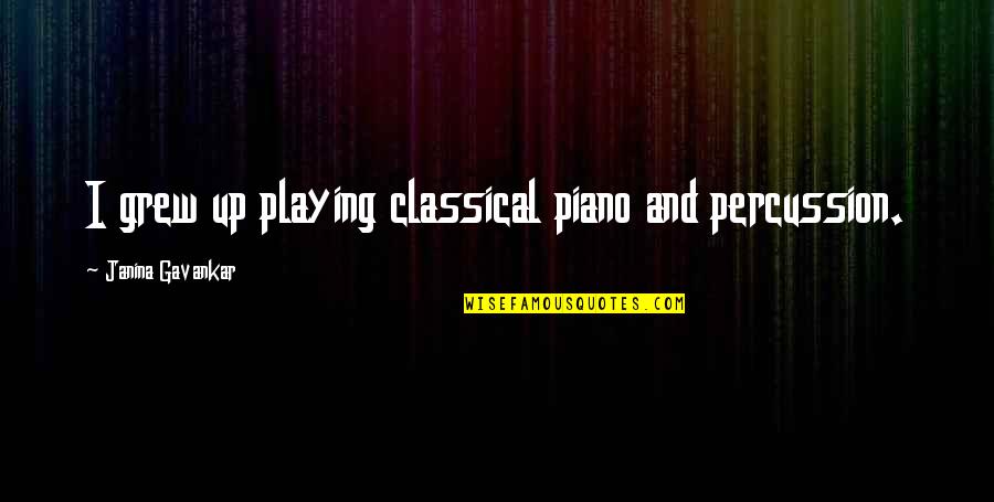 Vidal Bayern Quotes By Janina Gavankar: I grew up playing classical piano and percussion. Vidal Bayern Quotes By Janina Gavankar: I grew up playing classical piano and percussion.