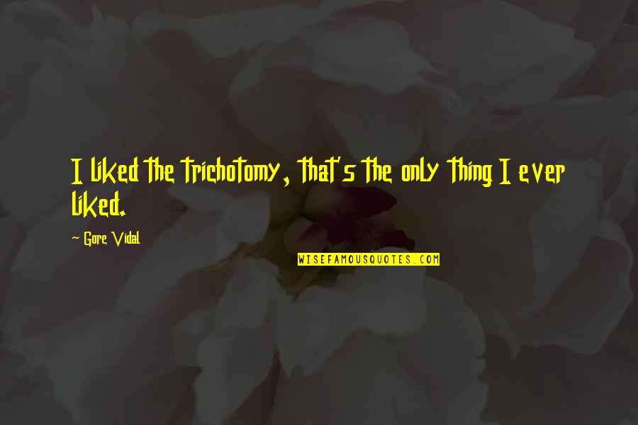 Vidal Quotes By Gore Vidal: I liked the trichotomy, that's the only thing