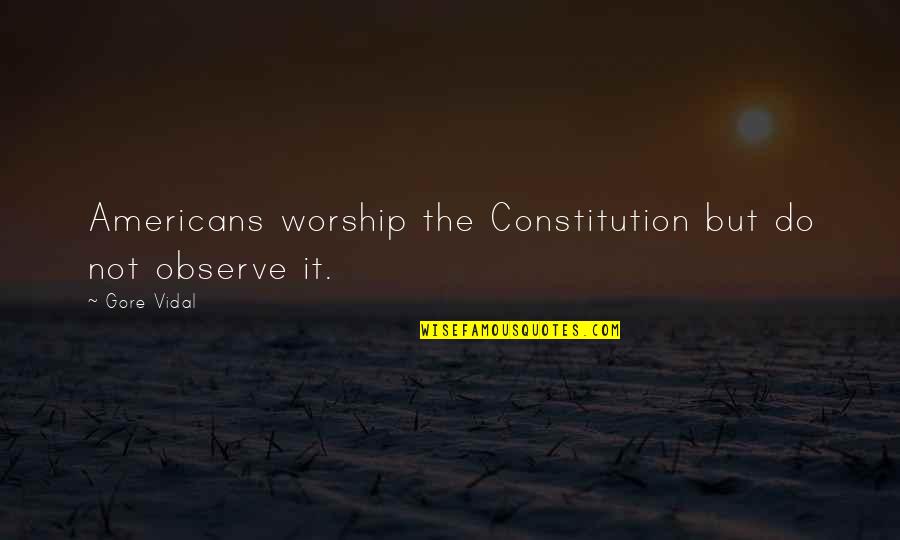 Vidal Quotes By Gore Vidal: Americans worship the Constitution but do not observe