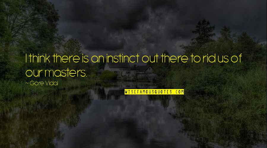 Vidal Quotes By Gore Vidal: I think there is an instinct out there