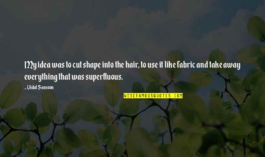 Vidal Sassoon Hair Quotes By Vidal Sassoon: My idea was to cut shape into the