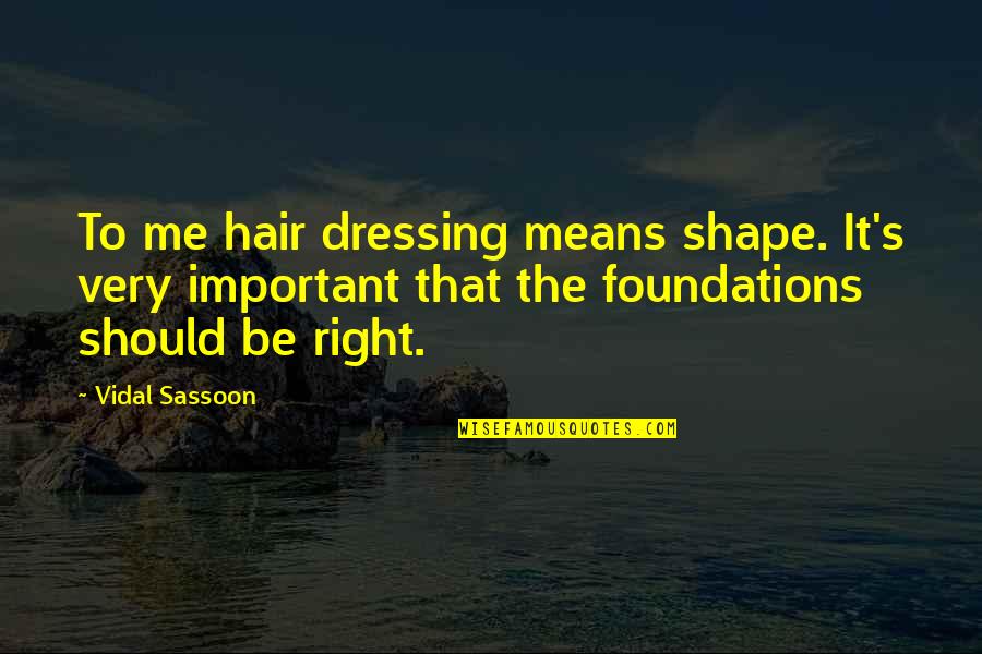 Vidal Sassoon Hair Quotes By Vidal Sassoon: To me hair dressing means shape. It's very