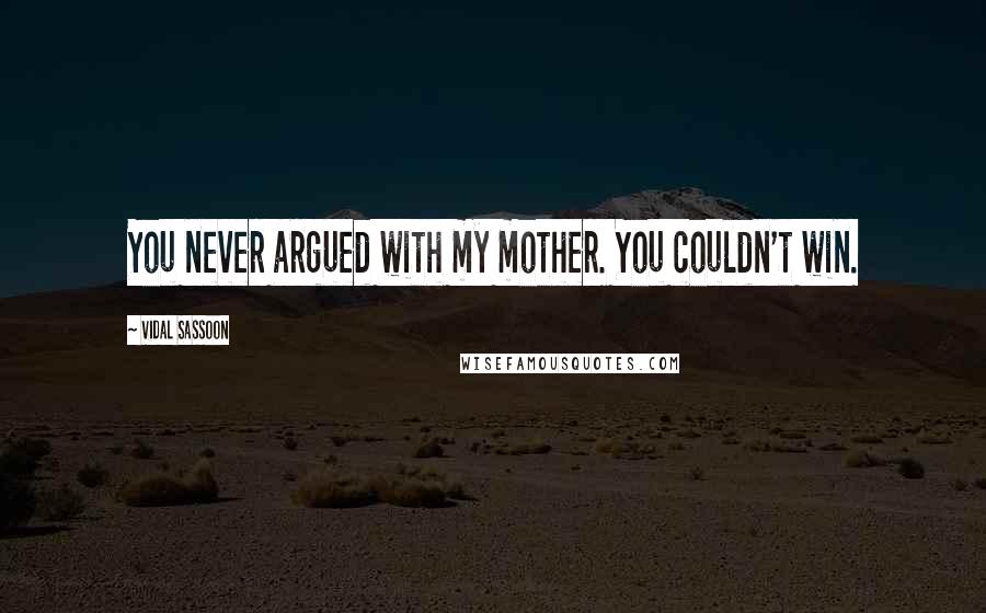 Vidal Sassoon quotes: You never argued with my mother. You couldn't win.