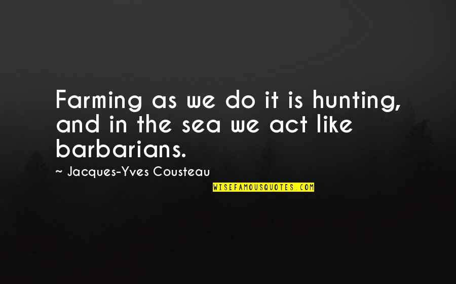 Vidalia Quotes By Jacques-Yves Cousteau: Farming as we do it is hunting, and